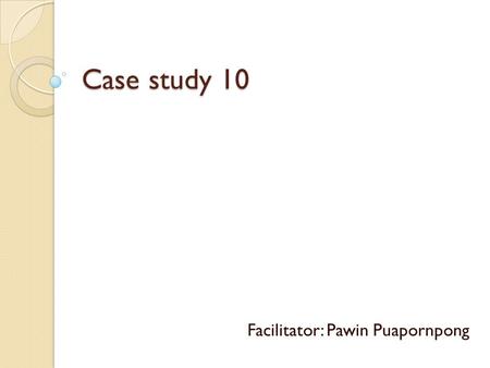 Case study 10 Facilitator: Pawin Puapornpong. Case : 52 para 2-0- 1-2 last 25 years, LMP last 2 years, menopause CC : 1 year PTA (28/5/55)