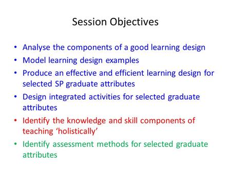 Session Objectives Analyse the components of a good learning design