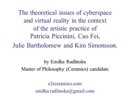 The theoretical issues of cyberspace and virtual reality in the context of the artistic practice of Patricia Piccinini, Cao Fei, Julie Bartholomew and.