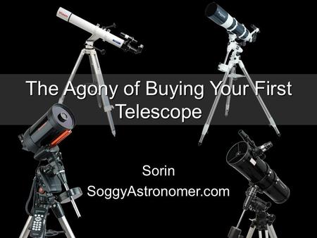 The Agony of Buying Your First Telescope Sorin SoggyAstronomer.com.