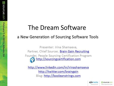 The Dream Software a New Generation of Sourcing Software Tools Presenter: Irina Shamaeva, Partner, Chief Sourcer, Brain Gain RecruitingBrain Gain Recruiting.