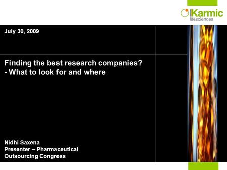 Finding the best research companies? - What to look for and where Nidhi Saxena Presenter – Pharmaceutical Outsourcing Congress July 30, 2009.