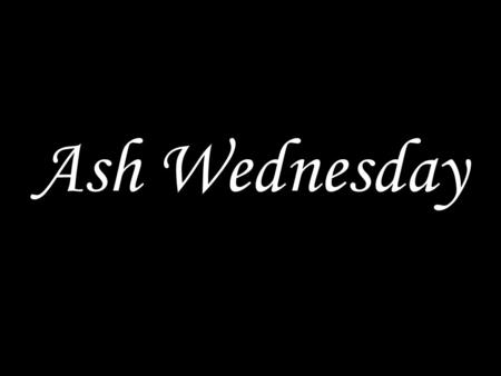 Ash Wednesday.