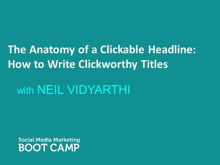 The Anatomy of a Clickable Headline: How to Write Clickworthy Titles with NEIL VIDYARTHI.