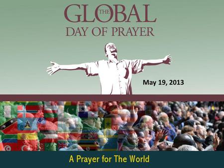 May 19, 2013. PRAY WITH ONE VOICE Almighty God – Father, Son and Holy Spirit, We gather with believers all over the world, to glorify You as Creator of.