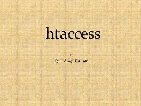 By : Uday Kumar. What is.htaccess? How to use.htaccess? Error documents Redirects & Rewrites Password protection Deny visitors by IP address DirectoryIndex.