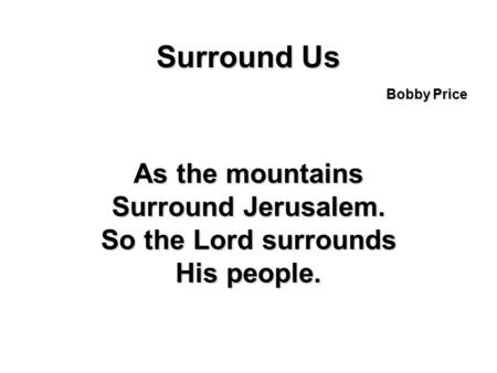 Surround Us As the mountains Surround Jerusalem. So the Lord surrounds