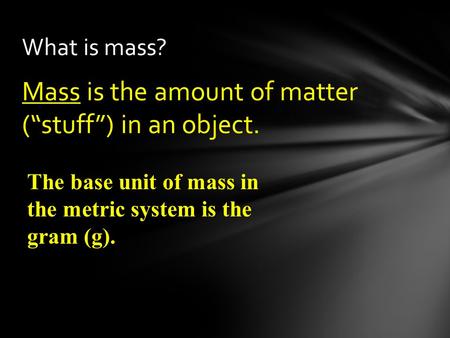 Mass is the amount of matter (“stuff”) in an object.