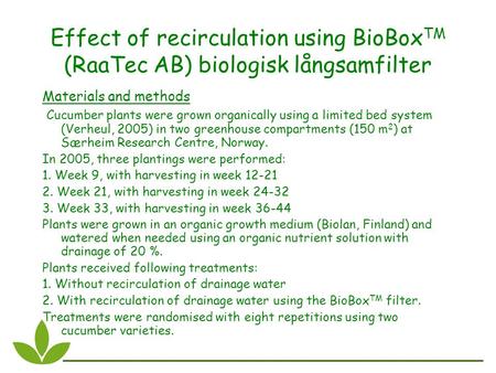 Effect of recirculation using BioBox TM (RaaTec AB) biologisk långsamfilter Materials and methods Cucumber plants were grown organically using a limited.