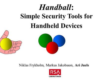 Handball: Simple Security Tools for Handheld Devices Niklas Frykholm, Markus Jakobsson, Ari Juels LABORATORIES.