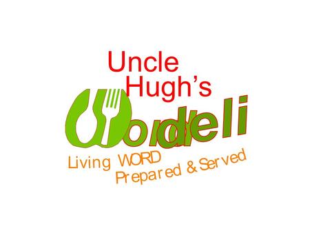 Uncle Hughs. What: Fresh WORD Prepared and Served. Where: Wherever Uncle Hugh happens to be. When: Whenever there is someone interested. We also cater: