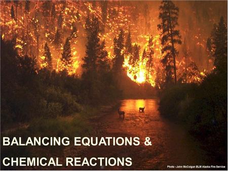 BALANCING EQUATIONS & CHEMICAL REACTIONS.