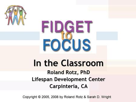 In the Classroom Roland Rotz, PhD Lifespan Development Center Carpinteria, CA Copyright © 2005, 2008 by Roland Rotz & Sarah D. Wright.