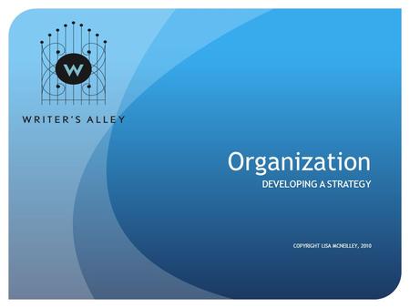 Organization DEVELOPING A STRATEGY COPYRIGHT LISA MCNEILLEY, 2010.