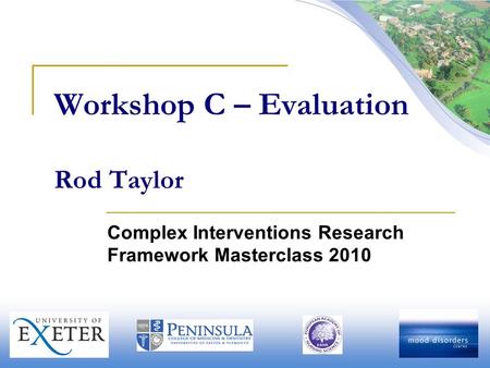 Workshop C – Evaluation Rod Taylor Complex Interventions Research Framework Masterclass 2010.