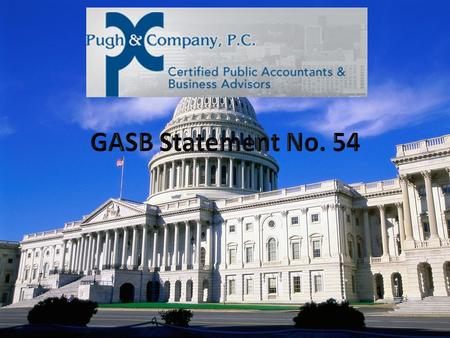 GASB Statement No. 54 Fund Balance Reporting and Governmental Fund Type Definitions (Effective for FYE June 30, 2011) John F. Sutton, CPA Audit Manager.