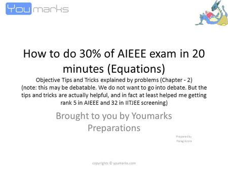 How to do 30% of AIEEE exam in 20 minutes (Equations) Objective Tips and Tricks explained by problems (Chapter - 2) (note: this may be debatable. We do.