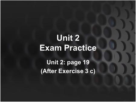 Unit 2 Exam Practice Unit 2: page 19 (After Exercise 3 c)