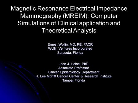 Ernest Wollin, MD, PE, FACR Wollin Ventures Incorporated Sarasota, Florida John J. Heine, PhD Associate Professor Cancer Epidemiology Department H. Lee.