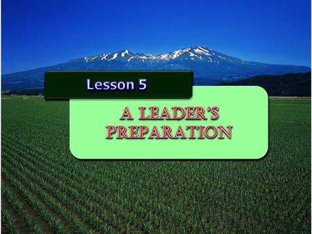 Every leader whom God uses must first be prepared to function in that capacity. Many leaders greatly desire to function effectively, but far fewer are.