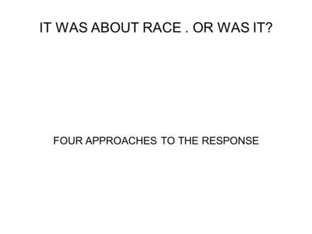 IT WAS ABOUT RACE. OR WAS IT? FOUR APPROACHES TO THE RESPONSE.