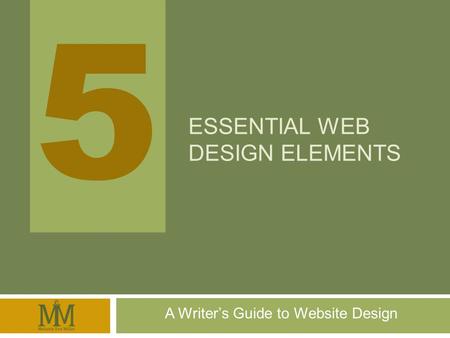 5 5 ESSENTIAL WEB DESIGN ELEMENTS A Writers Guide to Website Design.