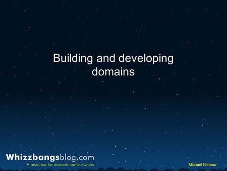 WhizzbangsBlog.com Whizzbangsblog.com Michael Gilmour Building and developing domains.