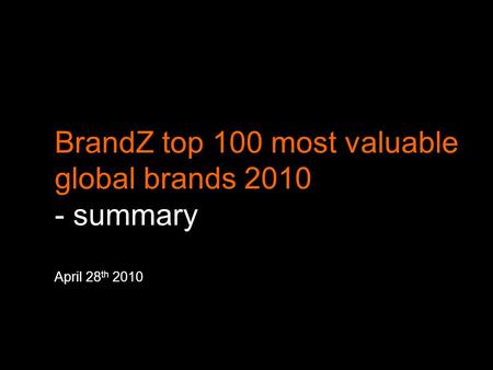 BrandZ top 100 most valuable global brands 2010 - summary April 28 th 2010 11 May 2009.