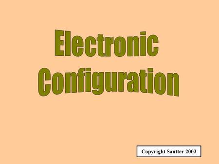 Electronic Configuration Copyright Sautter 2003.