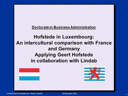 Doctorate in Business Administration Hofstede in Luxembourg: An intercultural comparison with France and Germany Applying Geert Hofstede in collaboration.