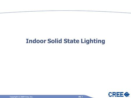 Copyright © 2009 Cree, Inc. pg. 1 Indoor Solid State Lighting.