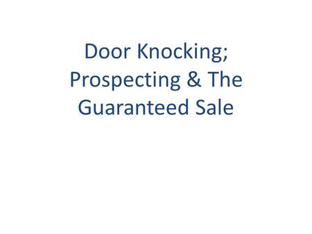 Door Knocking; Prospecting & The Guaranteed Sale.