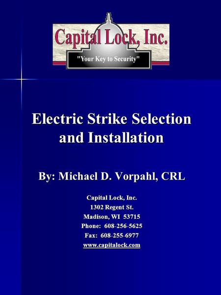 Electric Strike Selection and Installation By: Michael D. Vorpahl, CRL Capital Lock, Inc. 1302 Regent St. Madison, WI 53715 Phone: 608-256-5625 Fax: 608-255-6977.