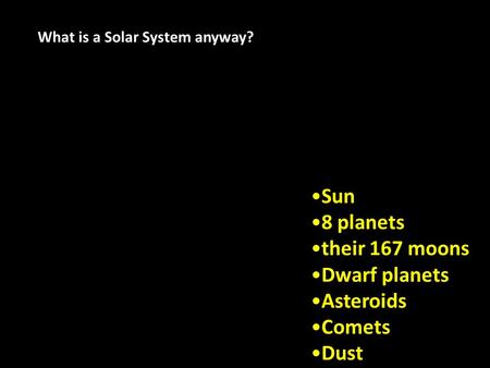 Copyright © 2012 InteractiveScienceLessons.com Sun 8 planets their 167 moons Dwarf planets Asteroids Comets Dust What is a Solar System anyway?