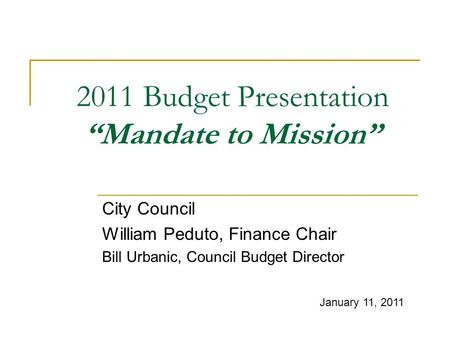 2011 Budget Presentation Mandate to Mission City Council William Peduto, Finance Chair Bill Urbanic, Council Budget Director January 11, 2011.