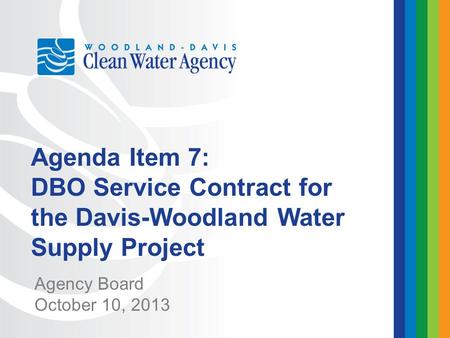 Agency Board October 10, 2013 Agenda Item 7: DBO Service Contract for the Davis-Woodland Water Supply Project.