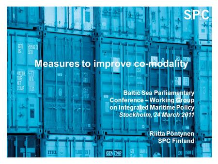 1 24.3.2011SPC Finland Measures to improve co-modality Riitta Pöntynen SPC Finland Baltic Sea Parliamentary Conference – Working Group on Integrated Maritime.