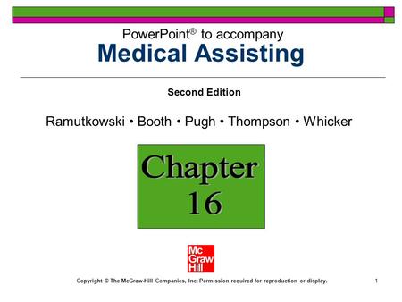 1 Medical Assisting Chapter 16 PowerPoint ® to accompany Second Edition Ramutkowski Booth Pugh Thompson Whicker Copyright © The McGraw-Hill Companies,