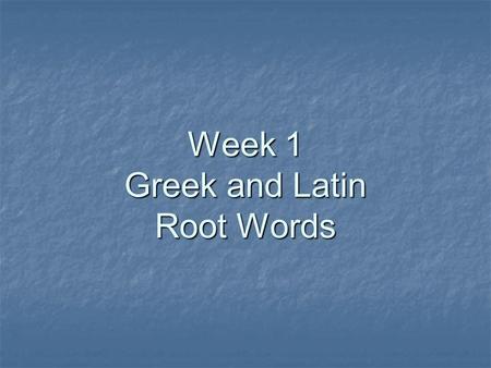 Week 1 Greek and Latin Root Words