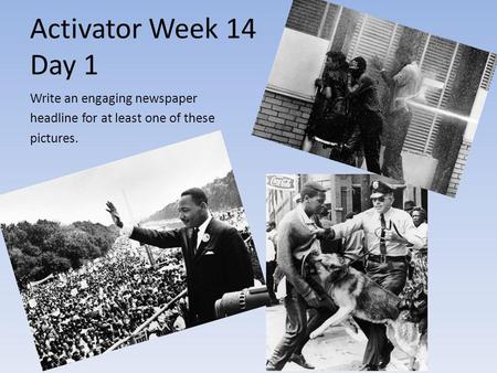 Activator Week 14 Day 1 Write an engaging newspaper headline for at least one of these pictures.