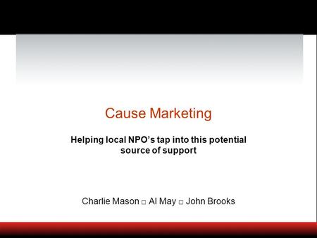 Cause Marketing Helping local NPOs tap into this potential source of support Charlie Mason Al May John Brooks.