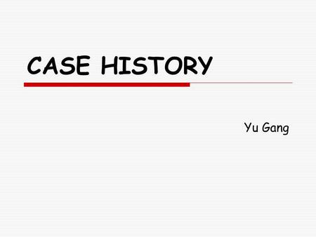 CASE HISTORY Yu Gang. General information Age: 13-year-old Sex: male Nationality: U.K.