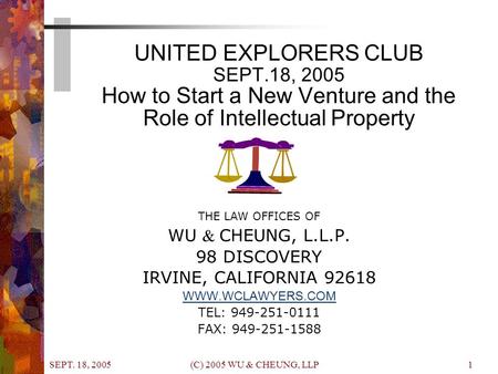 SEPT. 18, 2005 (C) 2005 WU & CHEUNG, LLP1 UNITED EXPLORERS CLUB SEPT.18, 2005 How to Start a New Venture and the Role of Intellectual Property THE LAW.