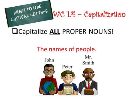 WC 1.4 – Capitalization Capitalize ALL PROPER NOUNS!