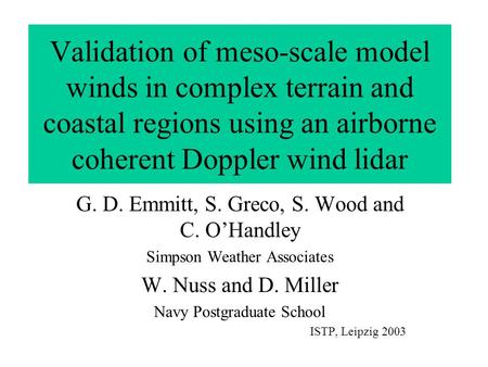 Validation of meso-scale model winds in complex terrain and coastal regions using an airborne coherent Doppler wind lidar G. D. Emmitt, S. Greco, S. Wood.