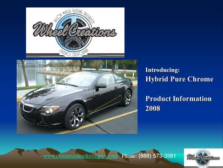 Introducing: Hybrid Pure Chrome Product Information 2008 www.mountainmarketingwv.comwww.mountainmarketingwv.com Phone: (888) 573-3581.