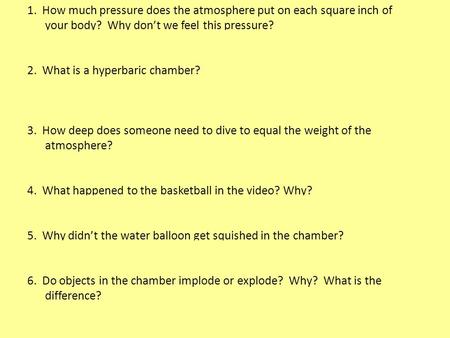 1.How much pressure does the atmosphere put on each square inch of your body? Why dont we feel this pressure? 14.7 lbs. The pressure inside our bodies.