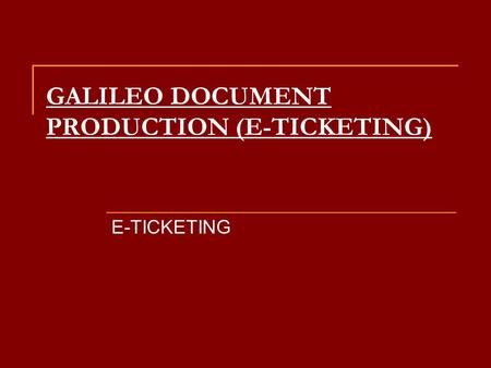 GALILEO DOCUMENT PRODUCTION (E-TICKETING) E-TICKETING.