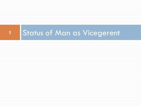 Status of Man as Vicegerent 1. Concept 2 Five Dimension of Status Human Fit of The Fittest Vicegerent,( Socio-Religious) Khalifa (Political) Aadmi (Biological)