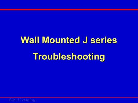 Wall Mounted J series Troubleshooting.